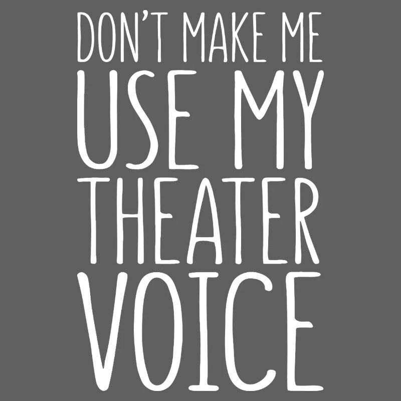 Ne me force pas à utiliser ma voix de théâtre