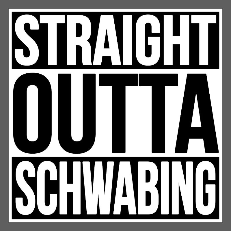 STRAIGHT OUTTA SCHWABING MUNICH