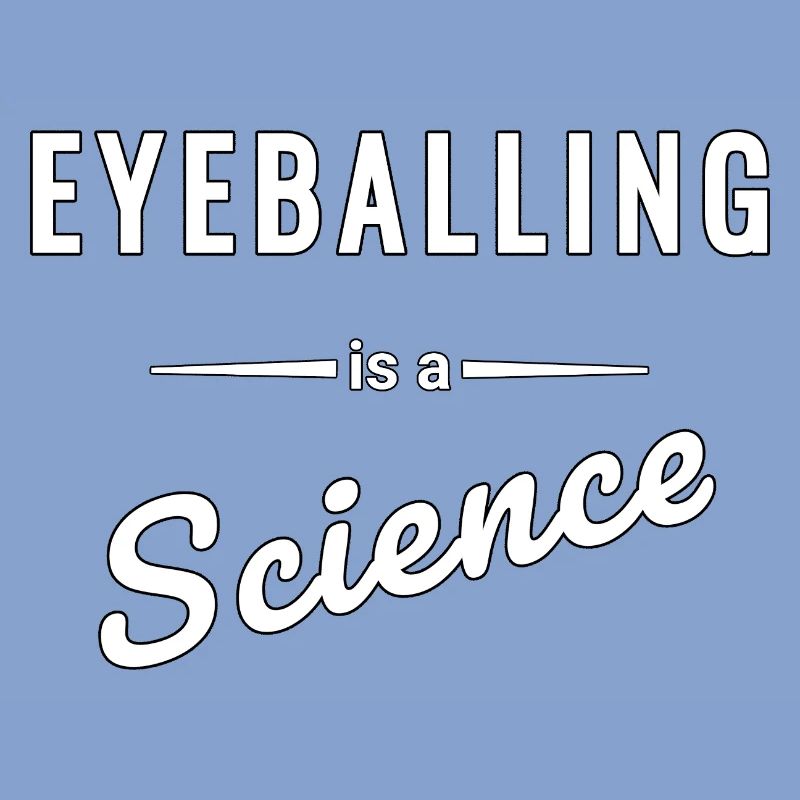 Eyeballing ist eine echte Wissenschaft - Spruch