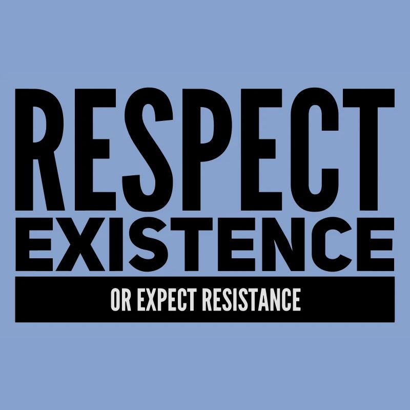 Respect Existence Or Expect Resistance 