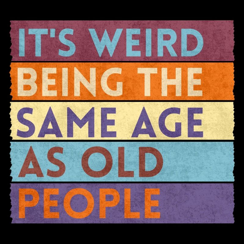 It's Weird Being The Same Age As Old People