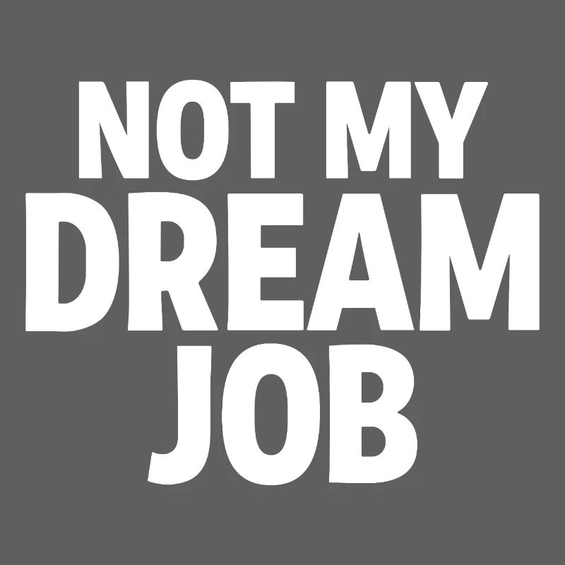 NOT MY DREAM JOB Office Humor Work Statement
