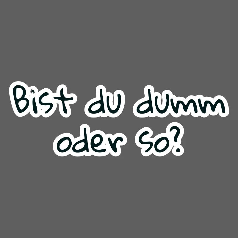 bist du dumm oder so