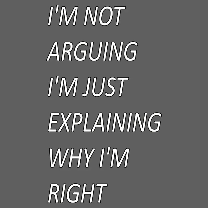 Im Not Arguing Just Explaining Why I'm Right