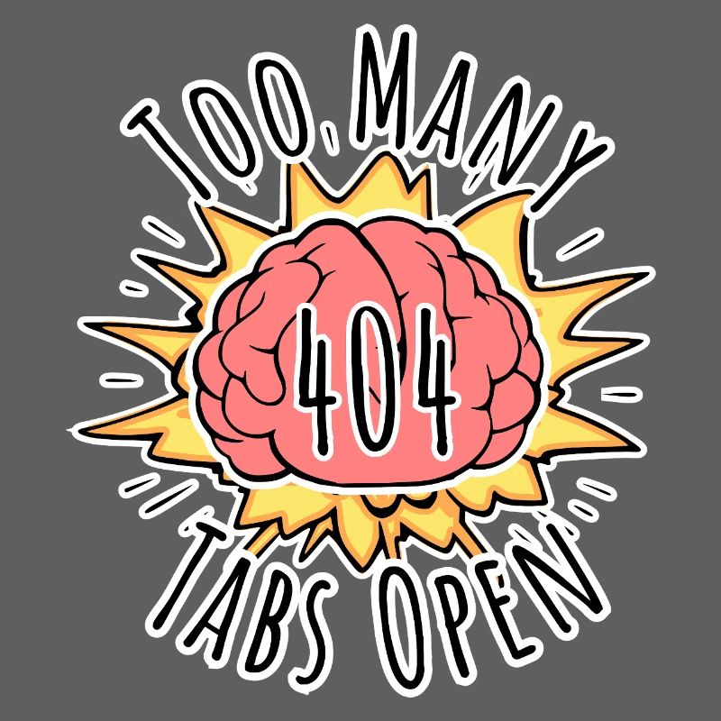 Error 404 Brain Explosion - Too Many Tabs Open!