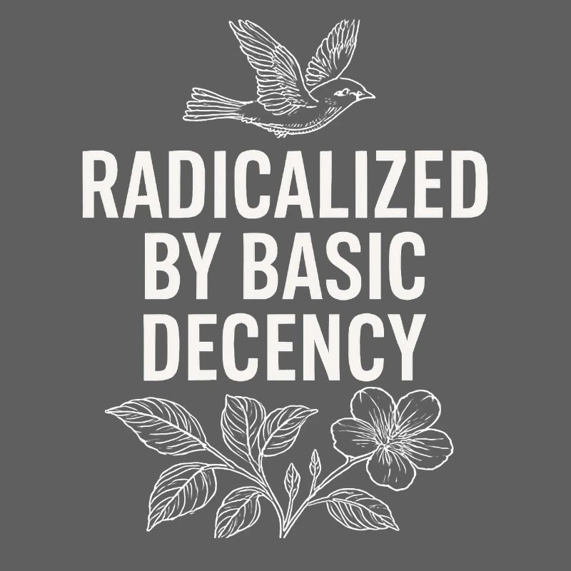 Radicalized by Basic Decency Statement Shirt
