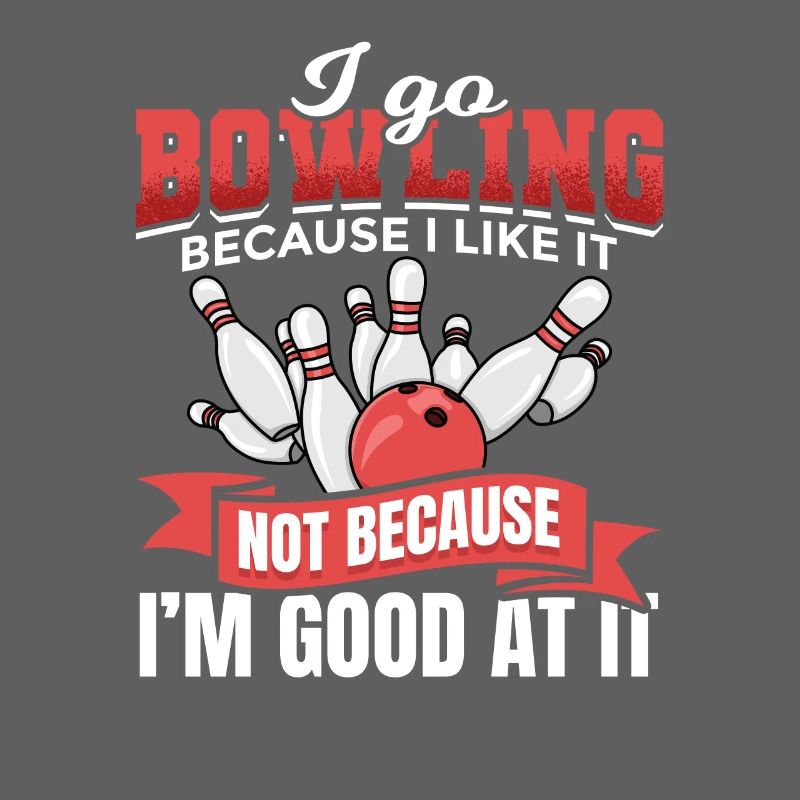 I go bowling because I like it