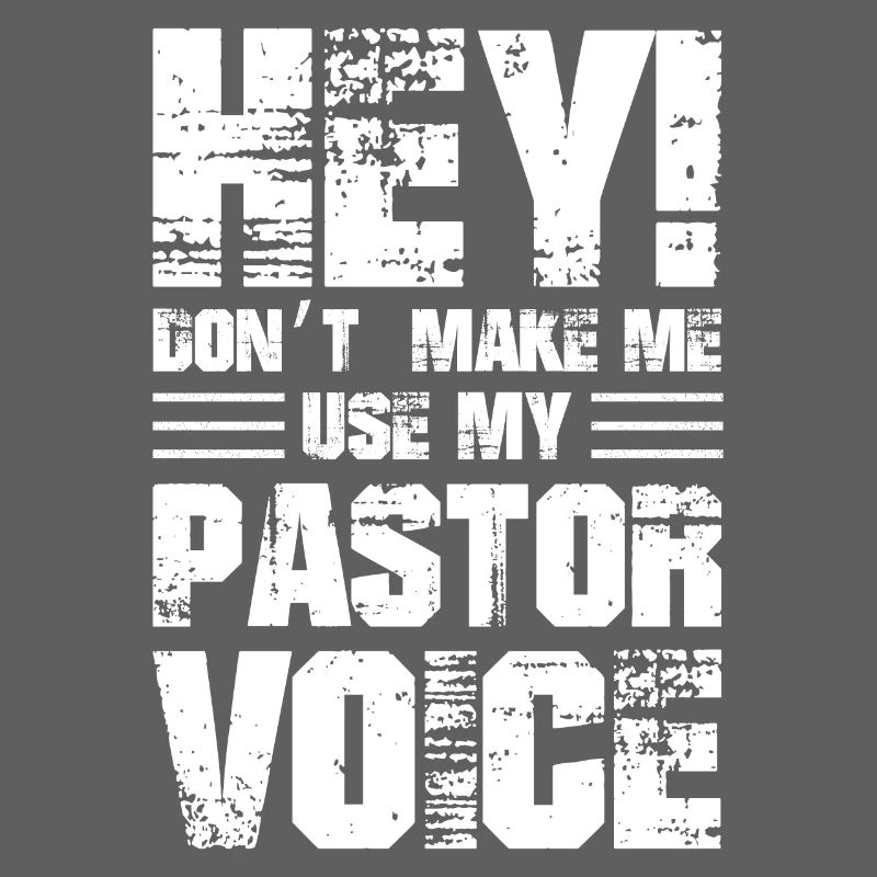 hey don't make me use my pastor voice
