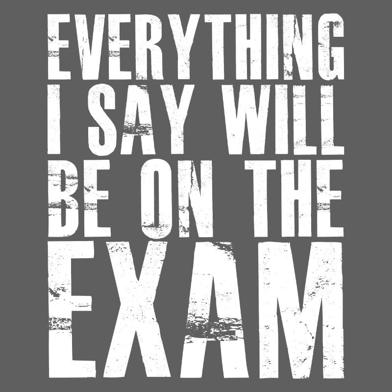 everything I say will be on the exam