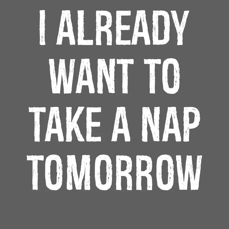 Ich will morgen schon ein Nickerchen machen