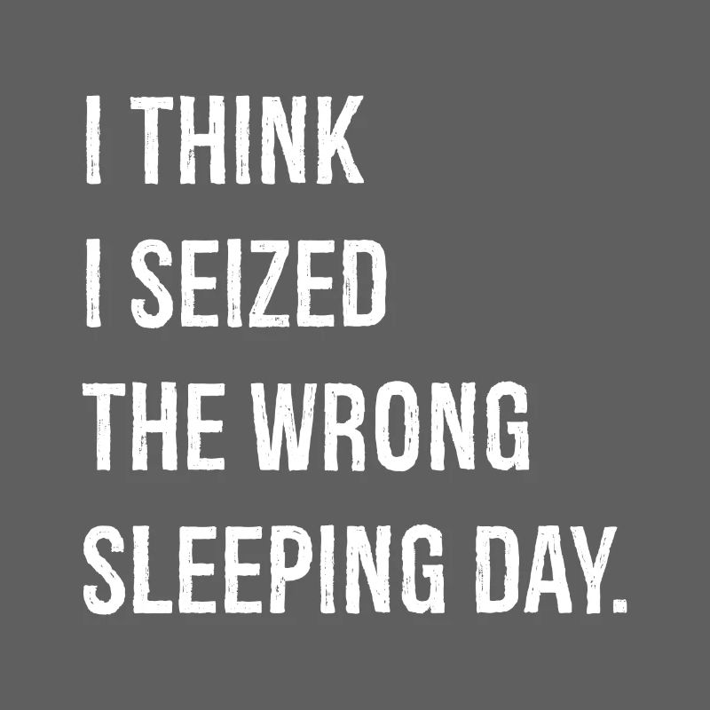 I think I seized the wrong sleeping day funny