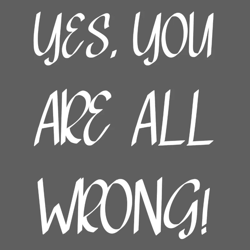 Yes, you are all wrong!