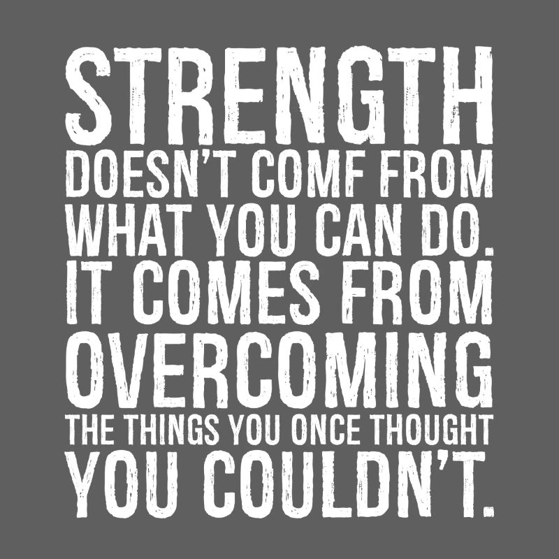 strength doesn t come from what you can do it