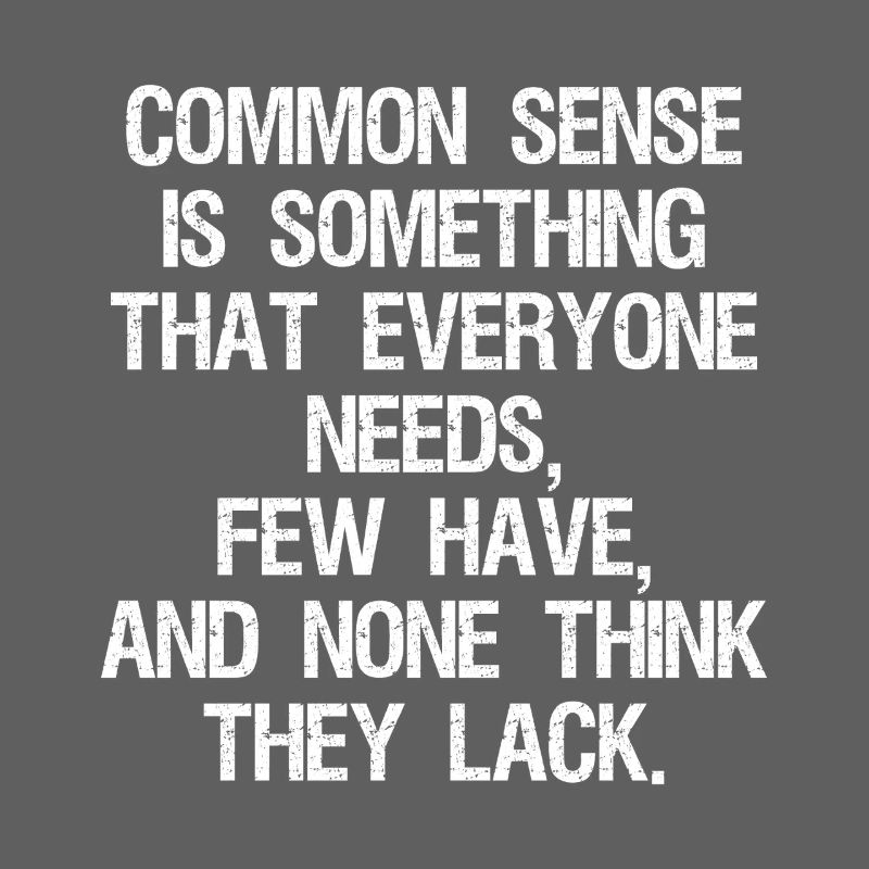 common sense is something that everyone needs few