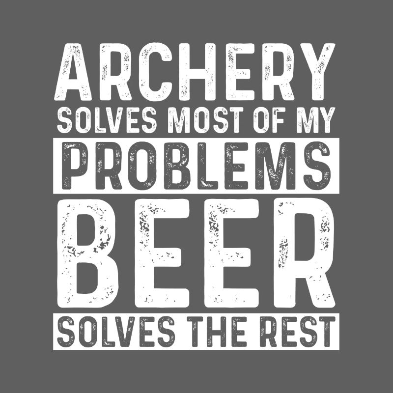 Archery Solves Most Of My Problems Beer The Rest