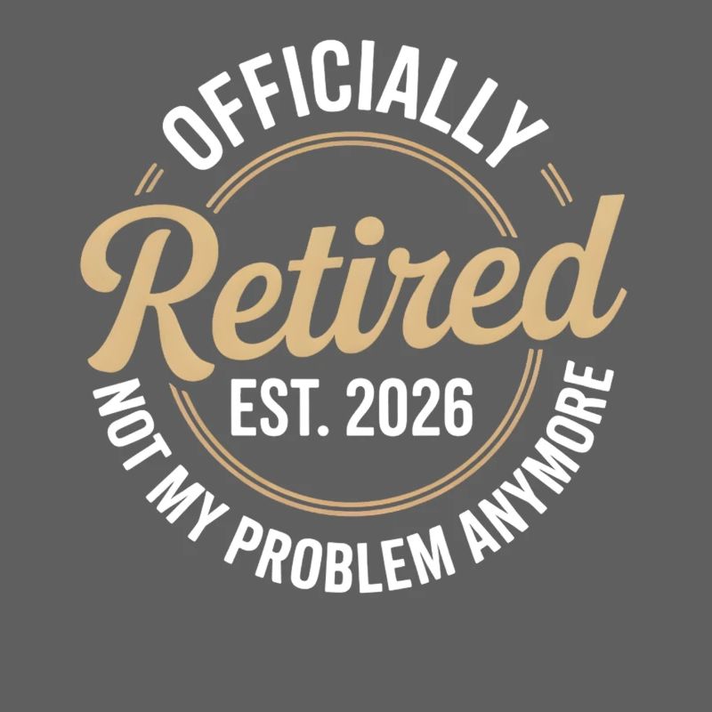Retired 2026 Not My Problem Anymore Retirement