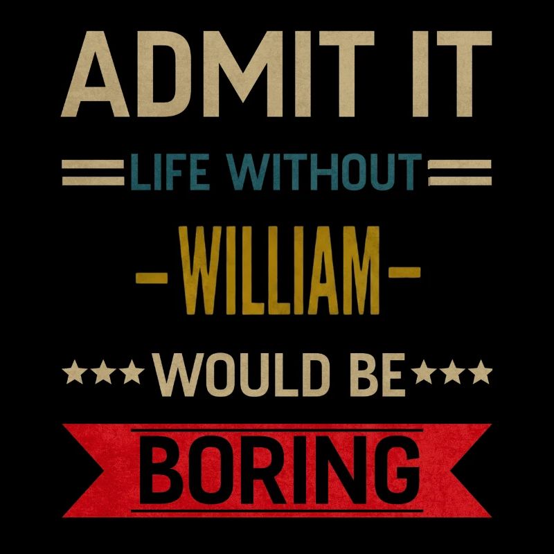 Admit It Life Without William Would Be Boring 