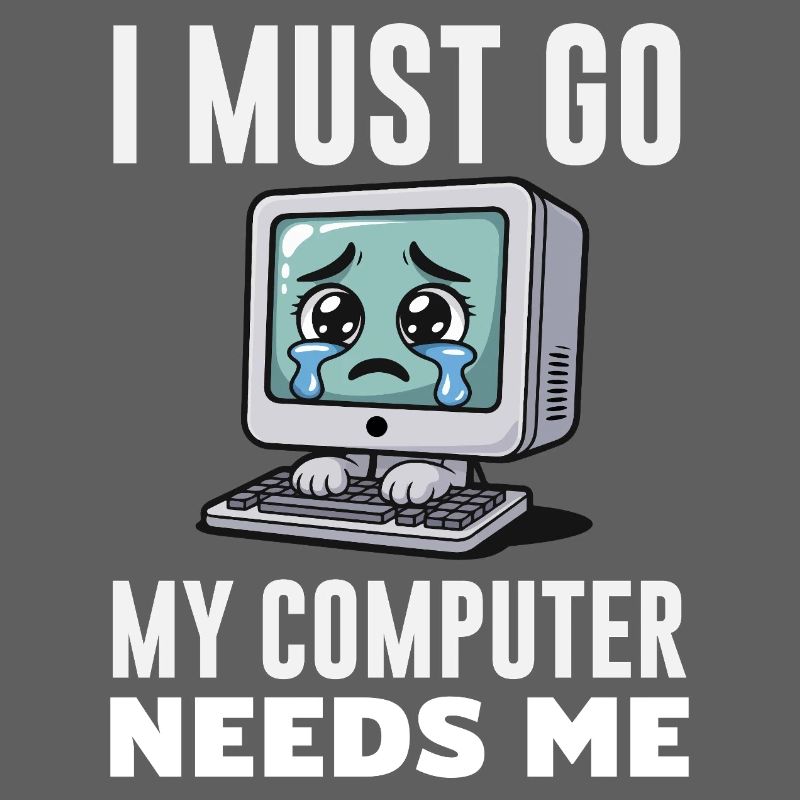 I Must Go My Computer Needs Me Funny PC Expert
