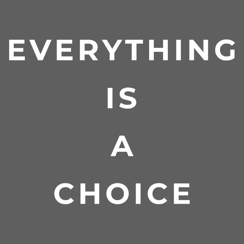 Everything is a choice