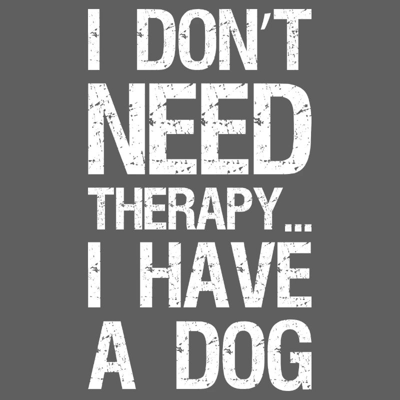 I don't need therapy I have a dog