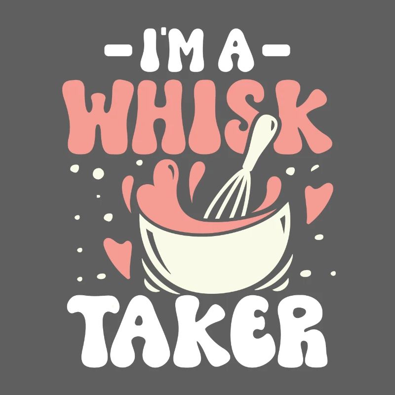 I m a whisk taker