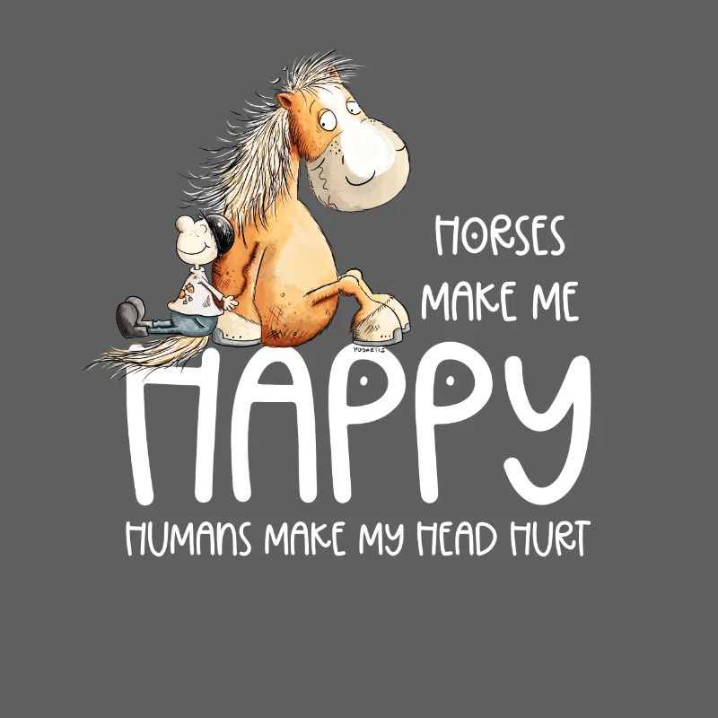 Horses Make Make me Happy Humans Make my Head Hurt