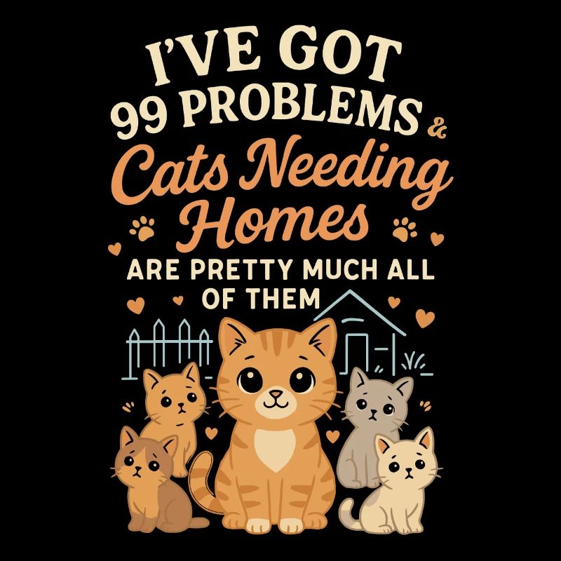I have 99 problems & cats that need a home