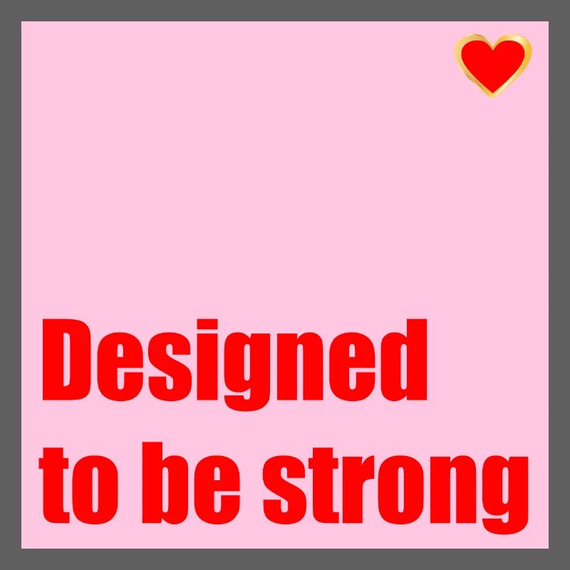 DESIGNED TO BE STRONG HEART