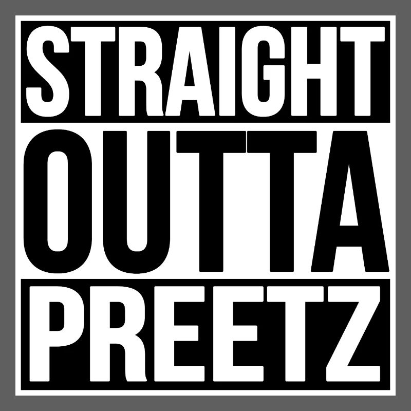 STRAIGHT OUTTA PREETZ
