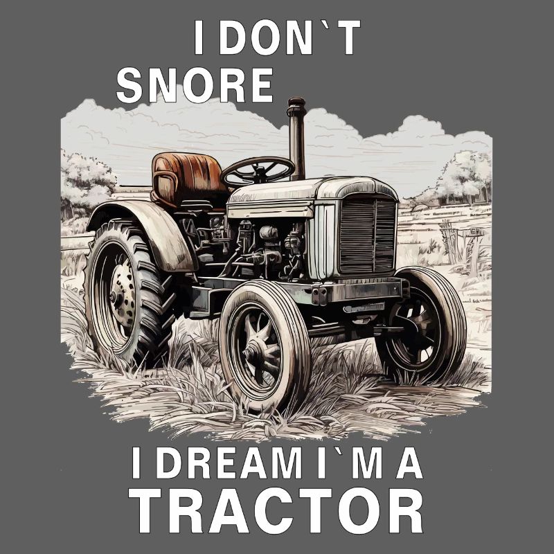I Don't Snore I Dream I'm A Tractor