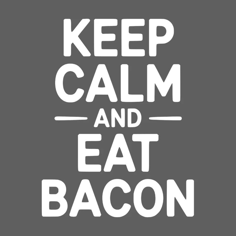 Keep Calm and Eat Bacon