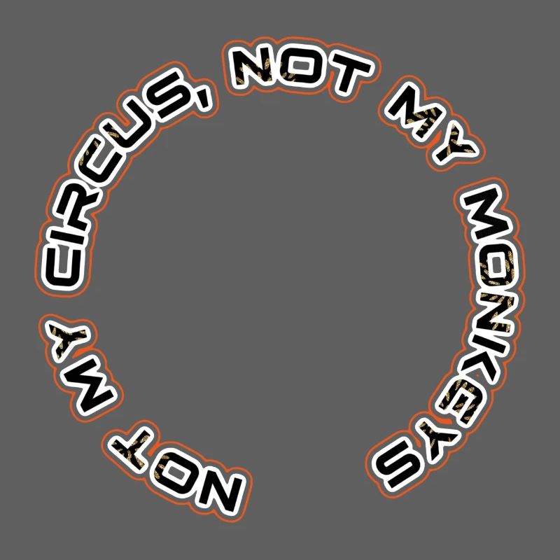 Not my circus, not my monkeys