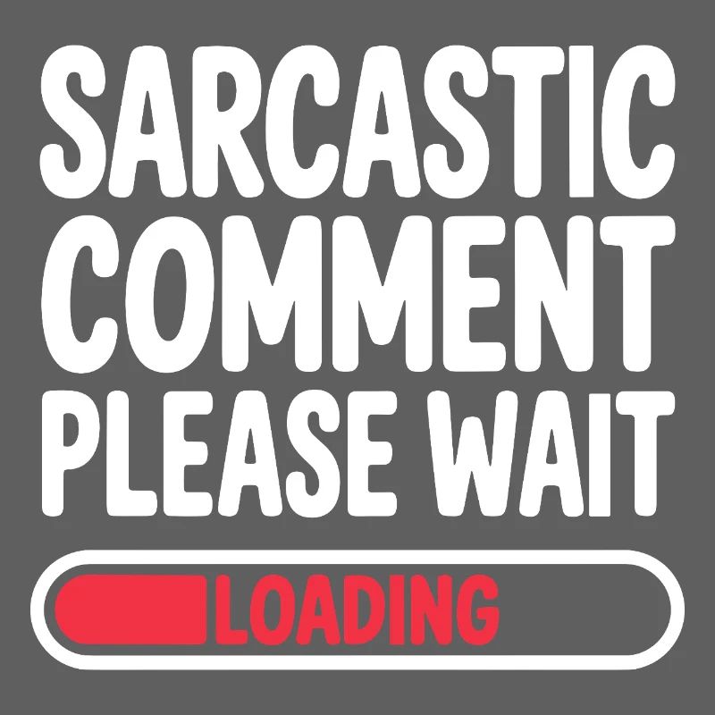 Sarcastic Comment Please Wait Humor Statement