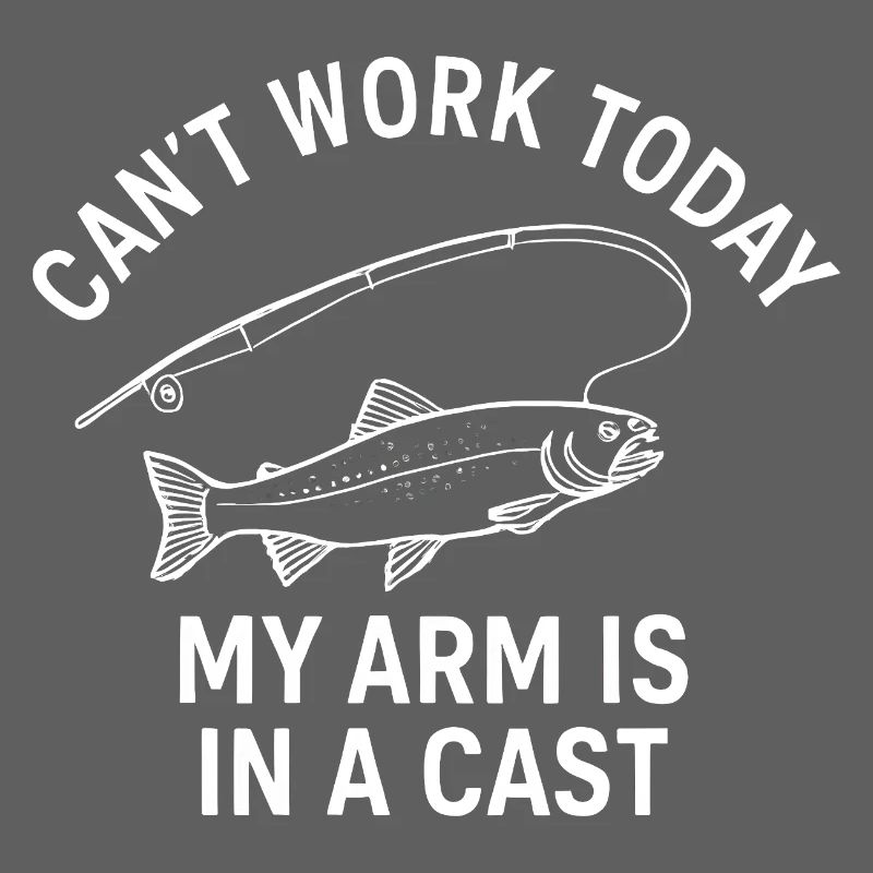 I Can't Work Today My Arm Is In A Cast Angler 