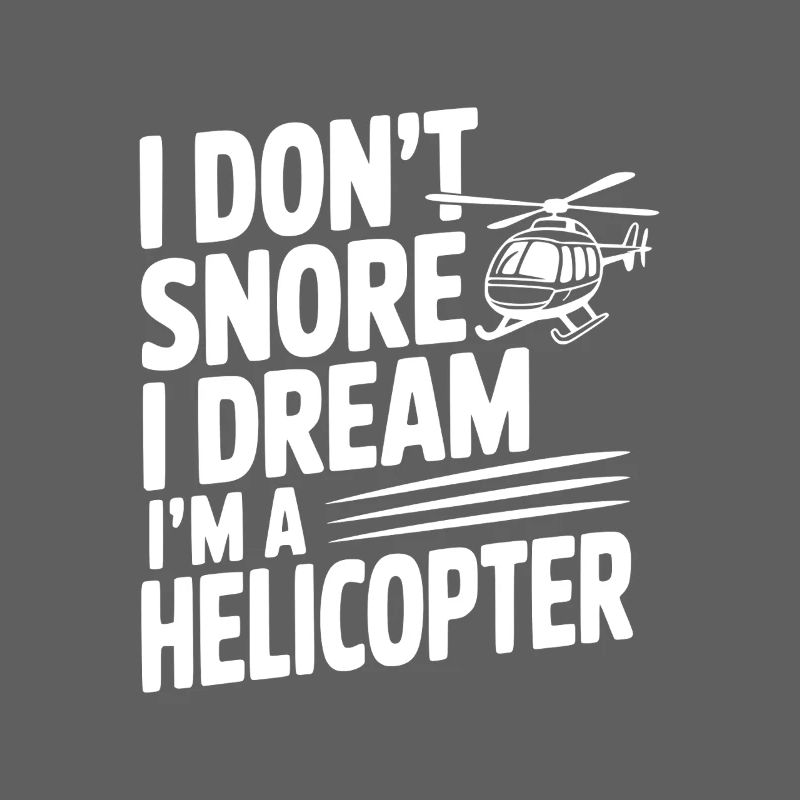 I Don't Snore I Dream I'm a Helicopter