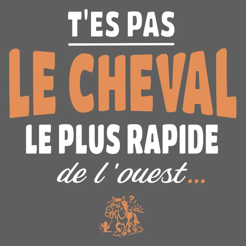 T'es pas le cheval le plus rapide, drole