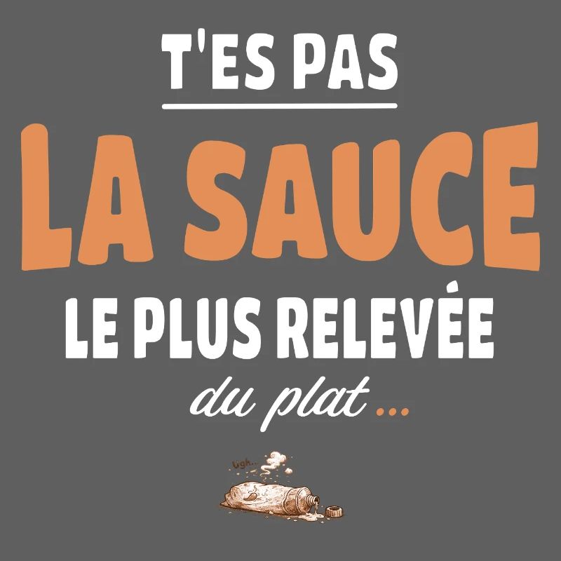 T’es pas la sauce la plus relevée du plat