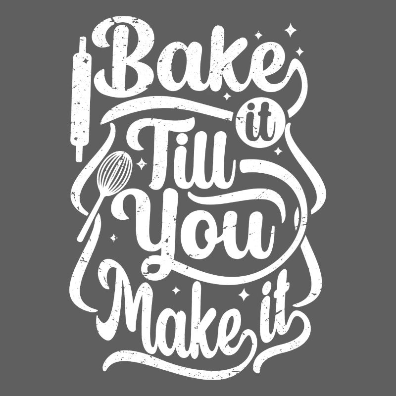 bake it till you make it