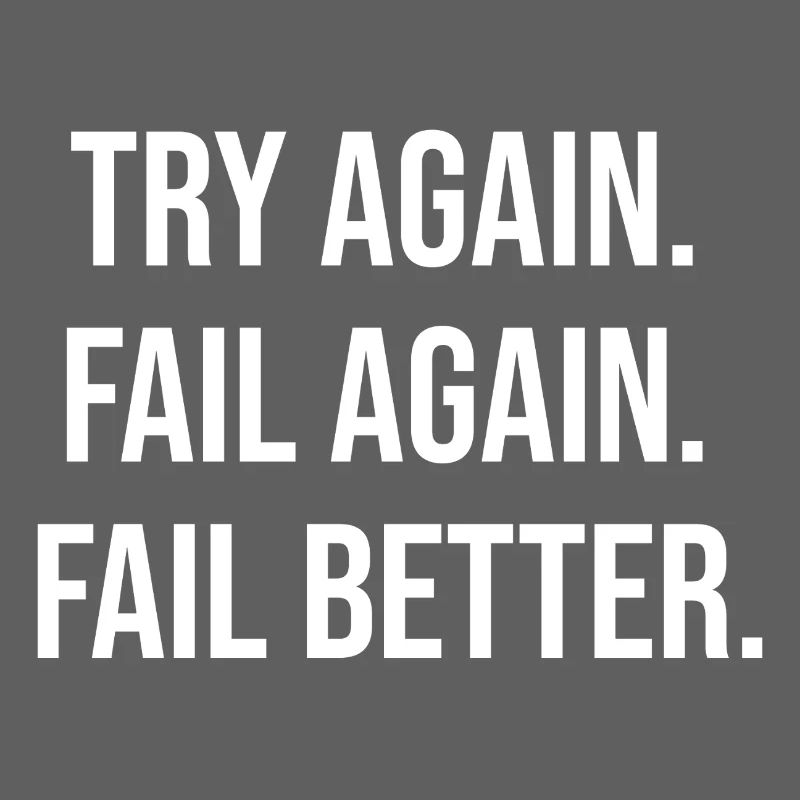 Try Again. Fail Again. Fail Better.