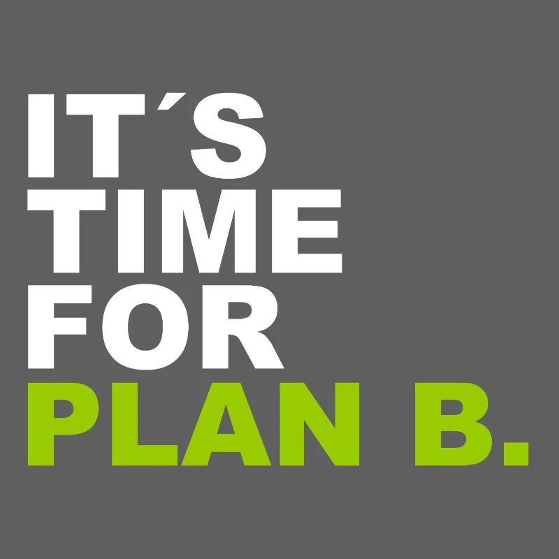It´s Time for Plan B.