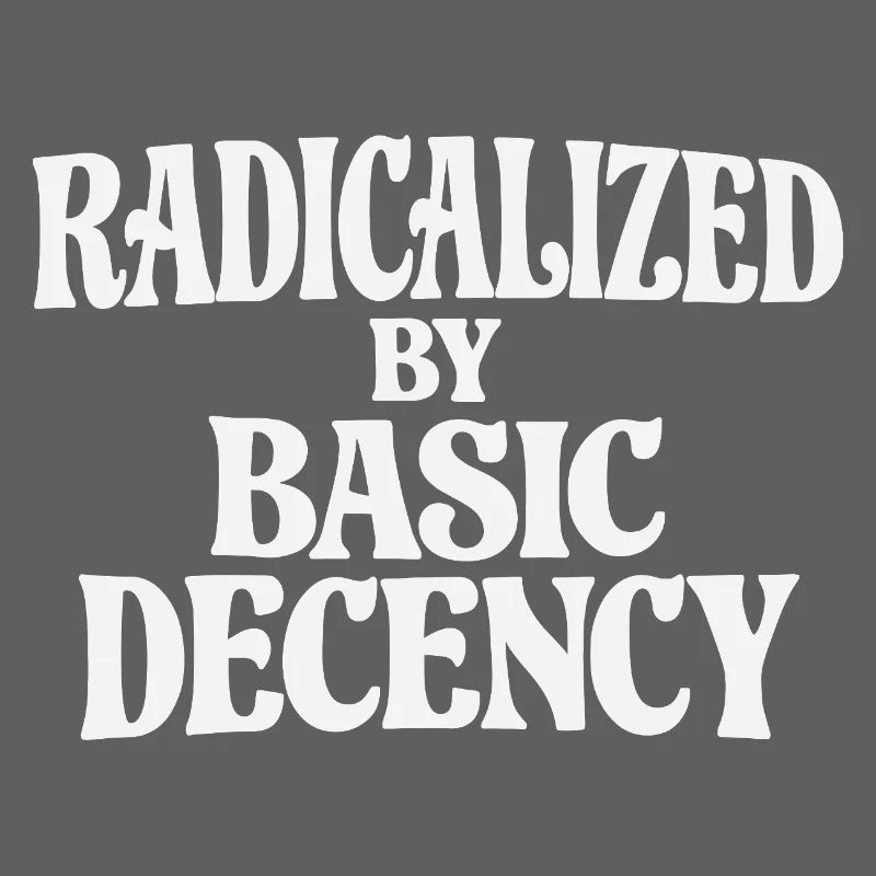 Radicalized by Basic Decency