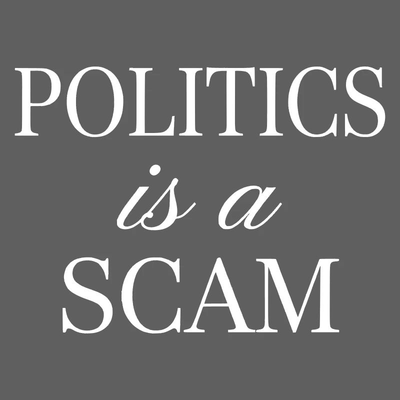 Politics is a Scam - Sarcastic Statement