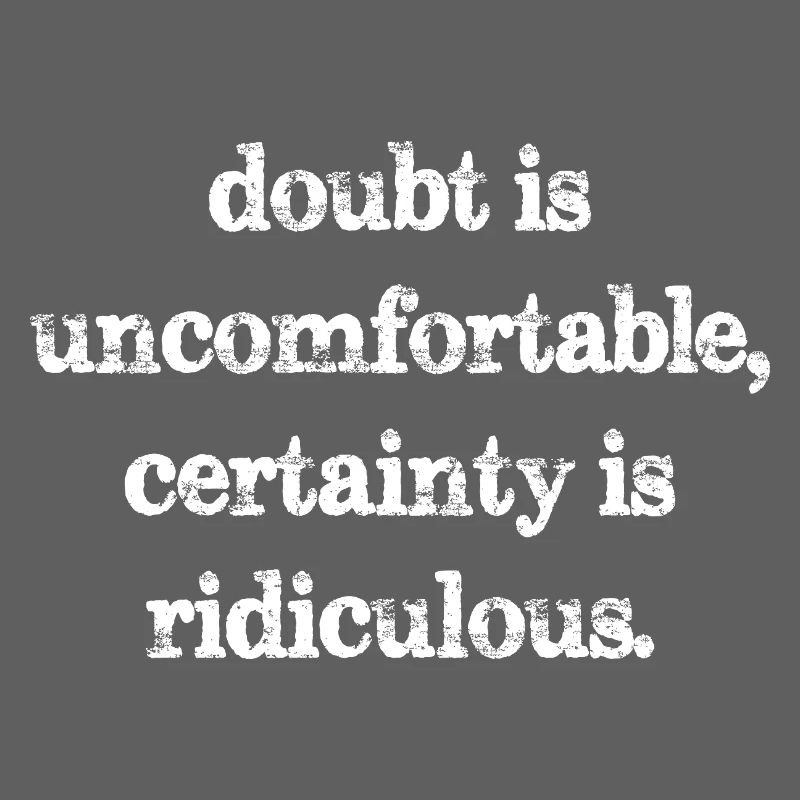 Le doute est inconfortable, la certitude est ridicule