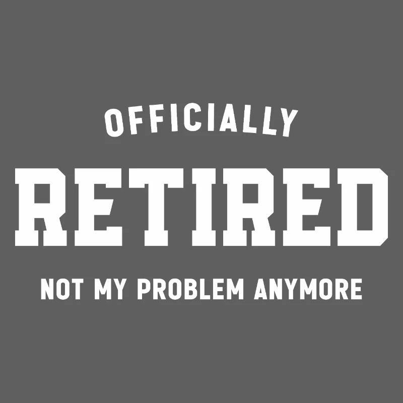 Officially Retired Not My Problem Anymore Funny 