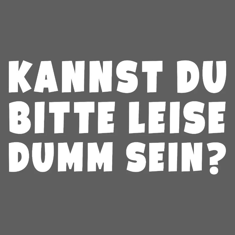 Kannst Du Nicht Bitte Leise Dumm Sein?