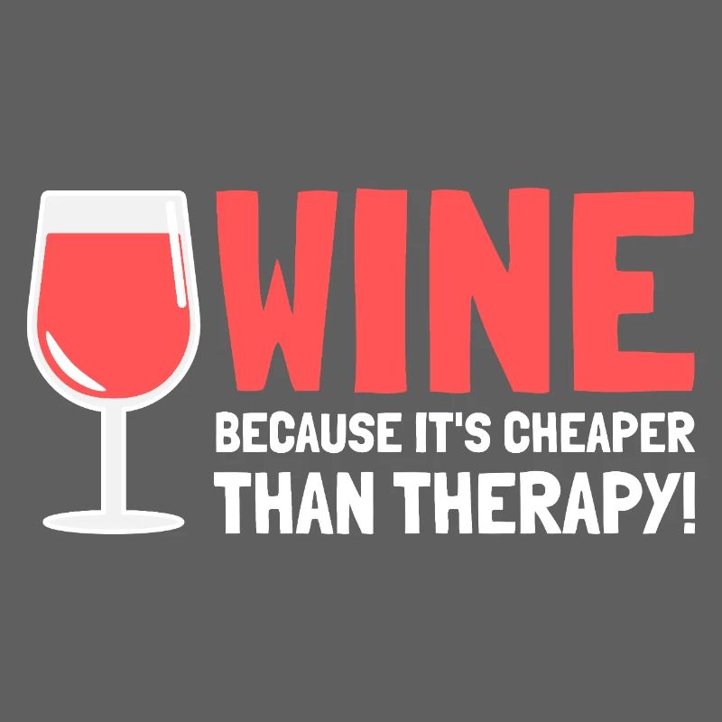 Wine Because It's Cheaper Than Therapy