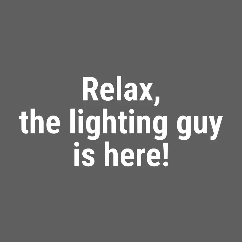 Relax the lighting guy is here White