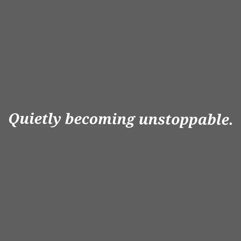 Quietly becoming unstoppable.