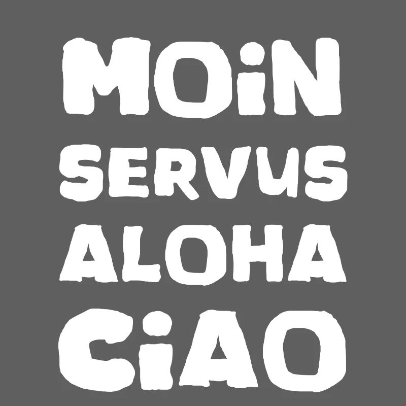 Moin servus aloha ciao