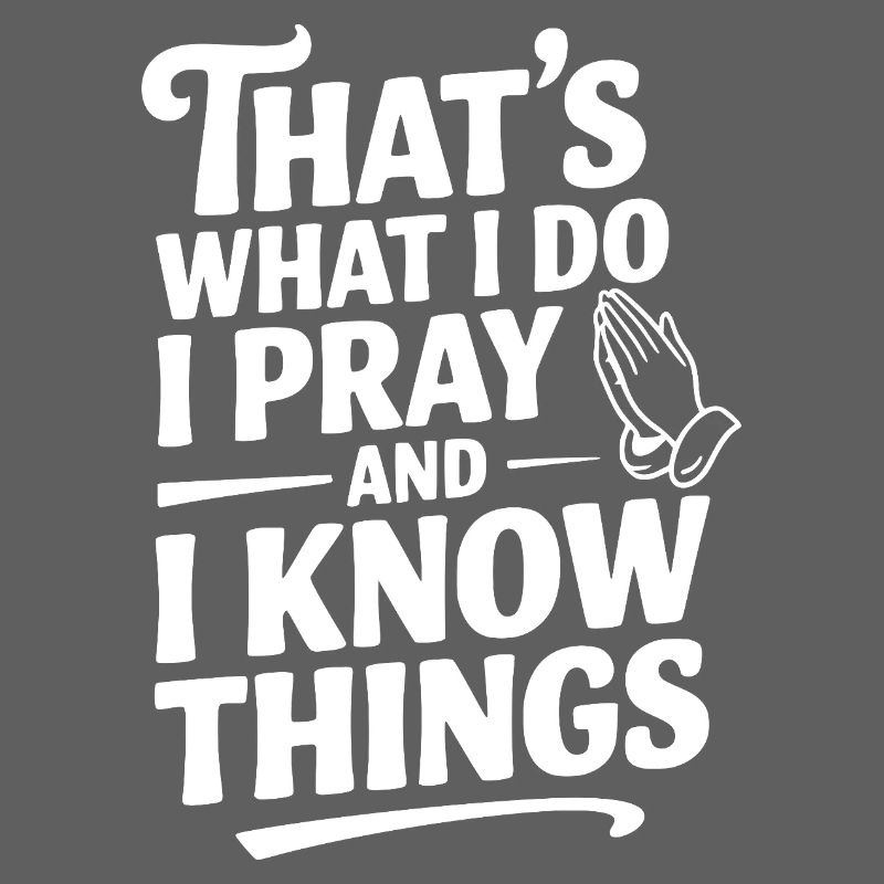 That's What I Do I Pray and I Know Things
